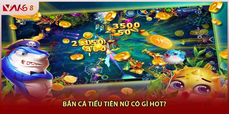 Bắn cá tiểu tiên nữ có gì hot?