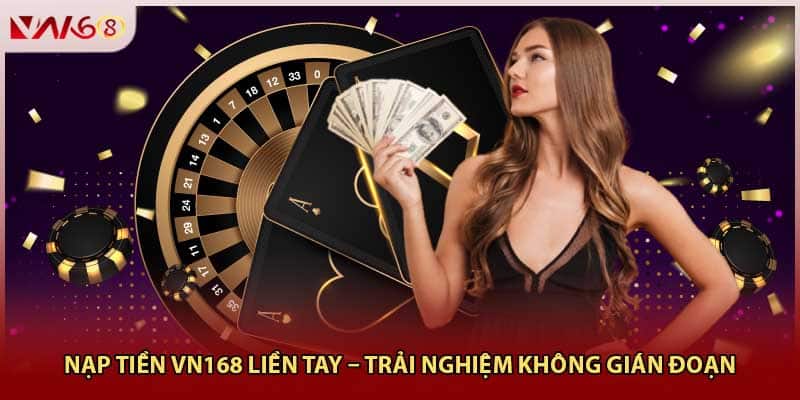 Nạp Tiền Vn168 Liền Tay – Trải Nghiệm Không Gián Đoạn