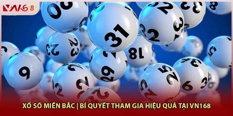 Xổ Số Miền Bắc | Bí Quyết Tham Gia Hiệu Quả Tại VN168