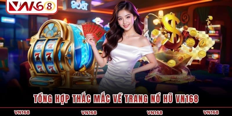 Tổng hợp thắc mắc về trang nổ hũ VN168