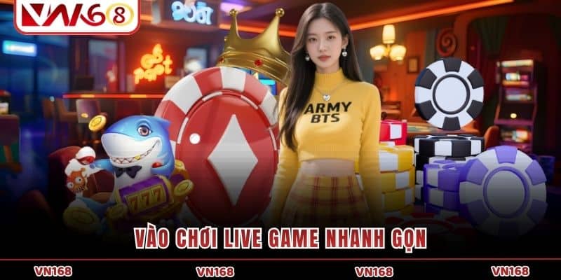 Vào chơi live game nhanh gọn